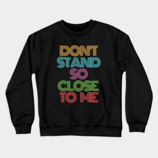 Don't Stand So Close to Me - Coronavirus, Corona, CoVid-19 Crewneck Sweatshirt